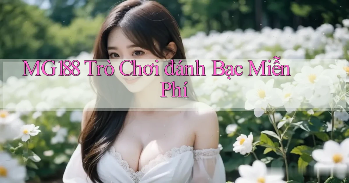 mg188 Trò chơi đánh bạc miễn phí