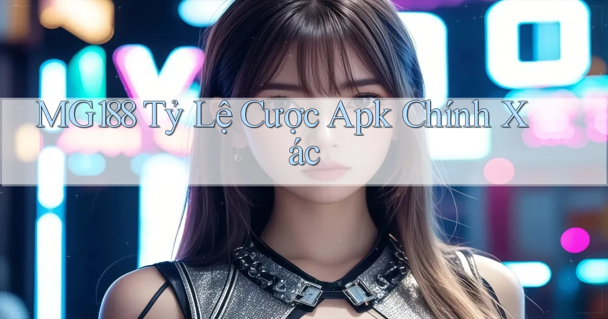 mg188  tỷ lệ cược apk chính xác