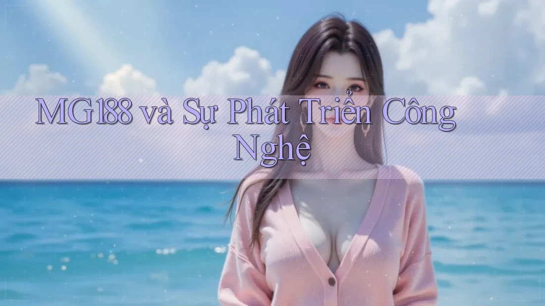 MG188 và Sự Phát Triển Công Nghệ MG188 và Sự Phát Triển Công Nghệ