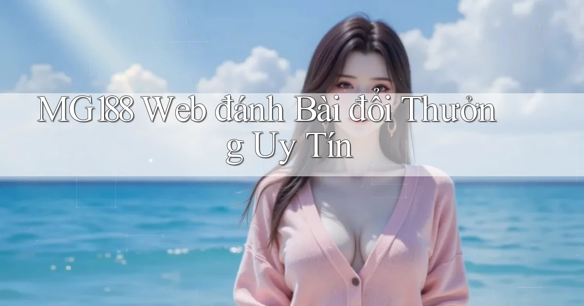 mg188 web đánh bài đổi thưởng uy tín