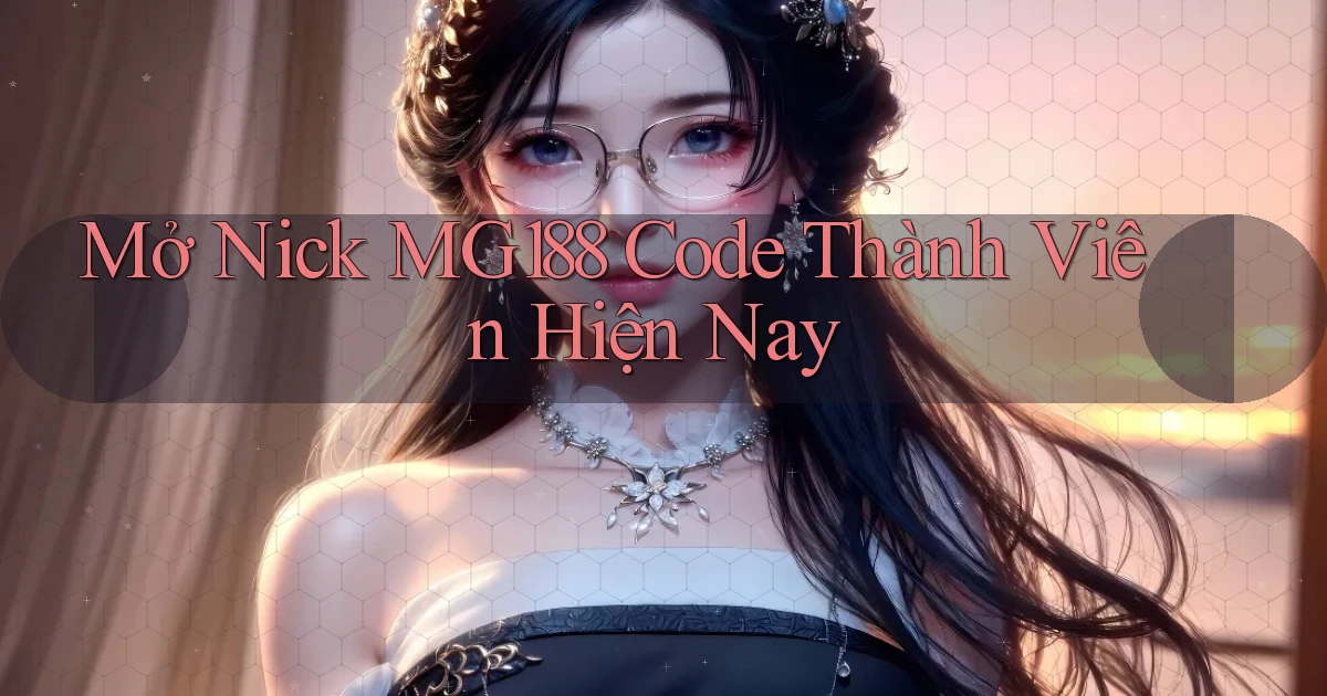 mở nick mg188 code thành viên hiện nay