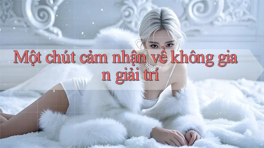 Một chút cảm nhận về không gian giải trí