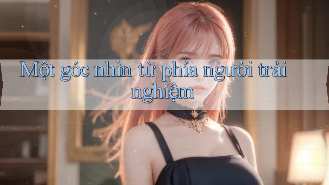 Một góc nhìn từ phía người trải nghiệm