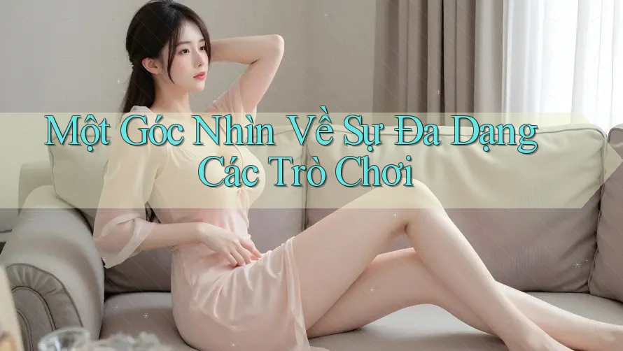 Một Góc Nhìn Về Sự Đa Dạng Các Trò Chơi