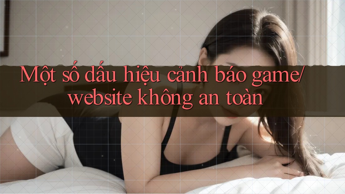 Một số dấu hiệu cảnh báo game/website không an toàn