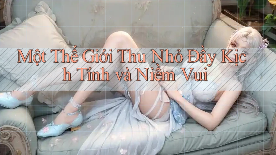 Một Thế Giới Thu Nhỏ Đầy Kịch Tính và Niềm Vui