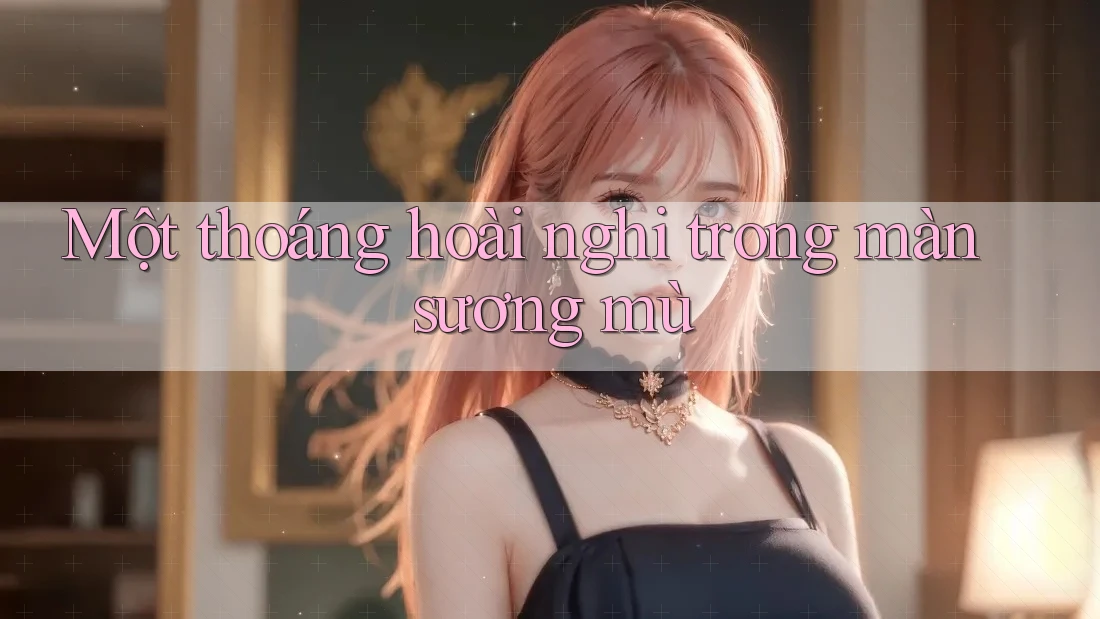Một thoáng hoài nghi trong màn sương mù Một thoáng hoài nghi trong màn sương mù