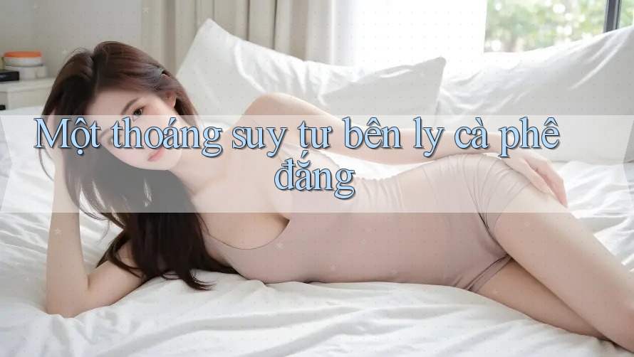 Một thoáng suy tư bên ly cà phê đắng Một thoáng suy tư bên ly cà phê đắng