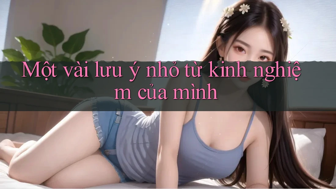 Một vài lưu ý nhỏ từ kinh nghiệm của mình Một vài lưu ý nhỏ từ kinh nghiệm của mình