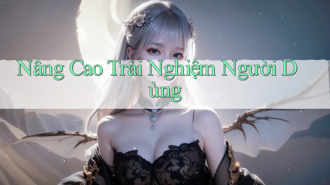 Nâng Cao Trải Nghiệm Người Dùng