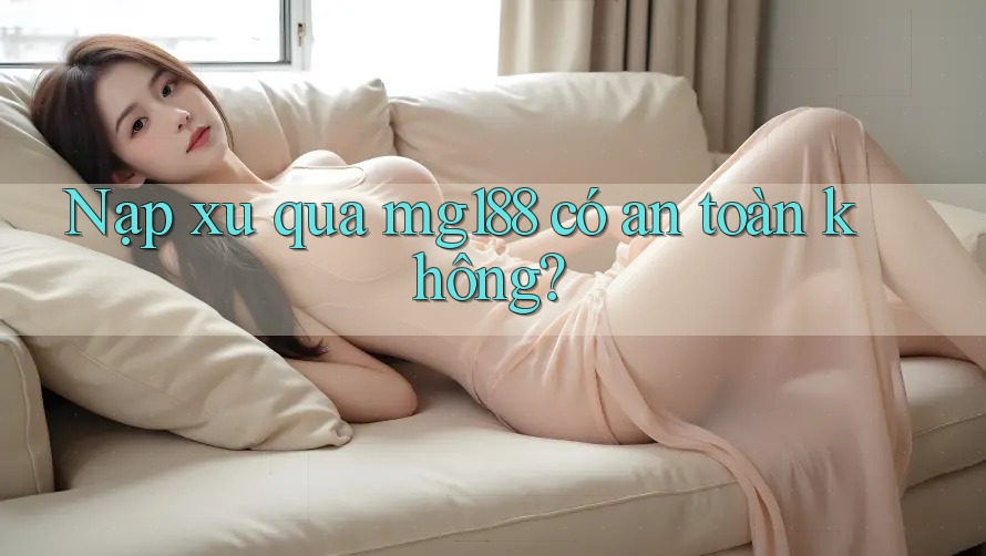 Nạp xu qua mg188 có an toàn không? Nạp xu qua mg188 có an toàn không?