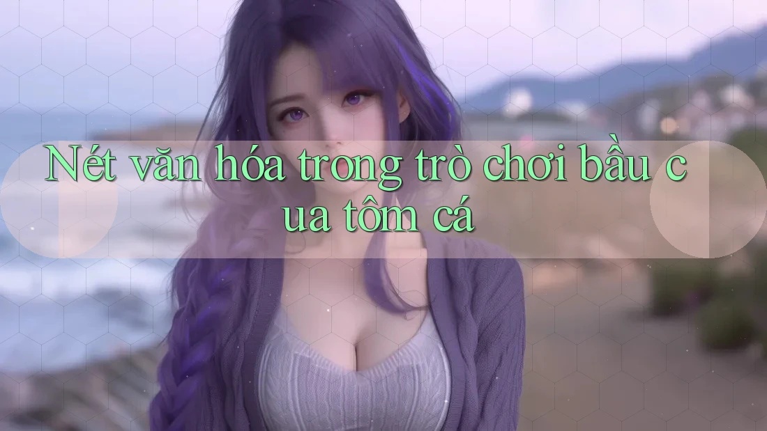Nét văn hóa trong trò chơi bầu cua tôm cá