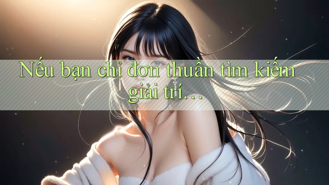 Nếu Bạn Chỉ Đơn Thuần Tìm Kiếm Giải Trí
