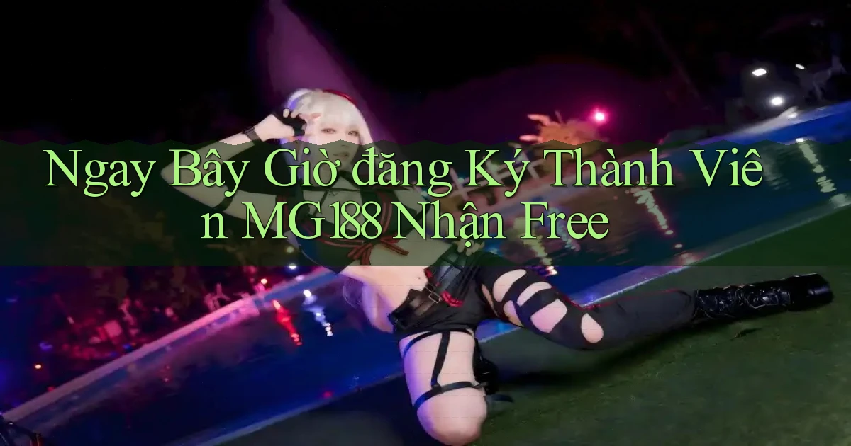 ngay bây giờ đăng ký thành viên mg188 nhận free