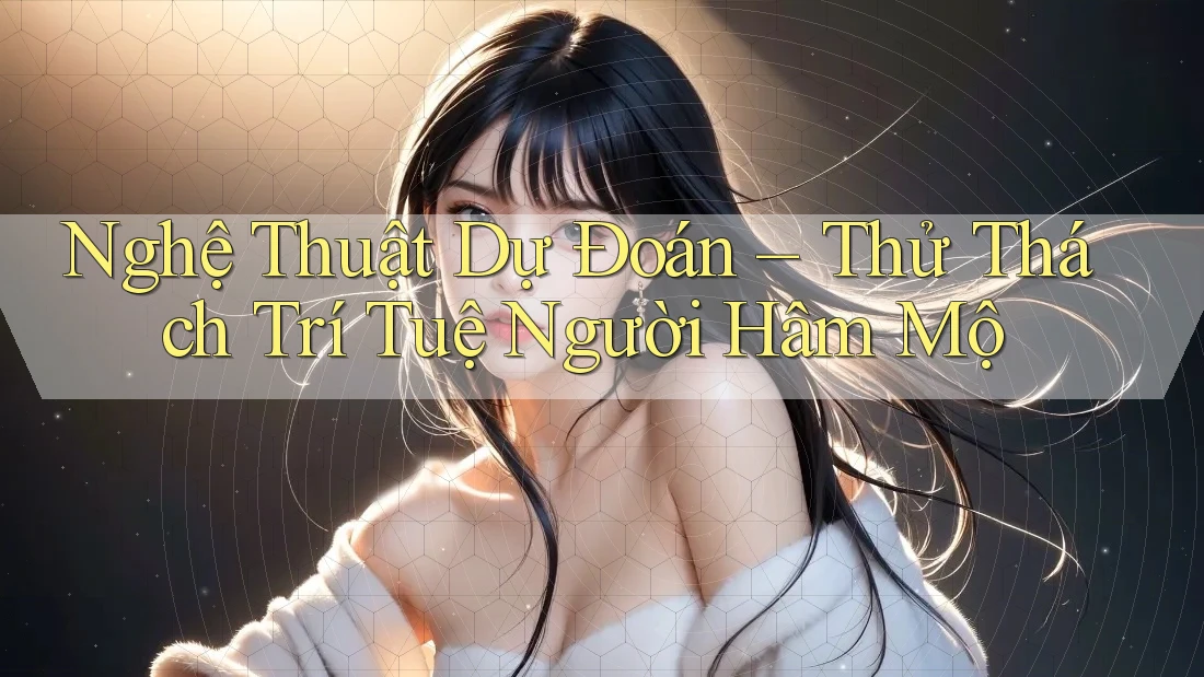 Nghệ Thuật Dự Đoán – Thử Thách Trí Tuệ Người Hâm Mộ