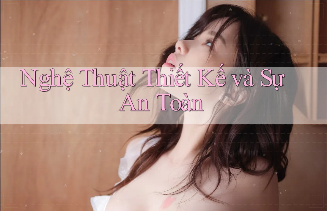 Nghệ Thuật Thiết Kế Và Sự An Toàn