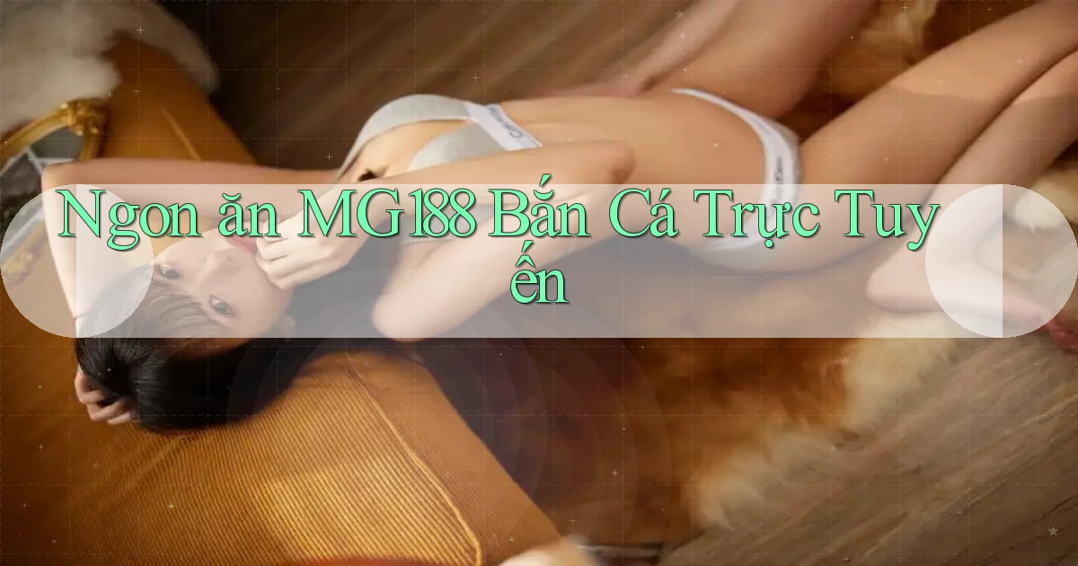 ngon ăn mg188 bắn cá trực tuyến