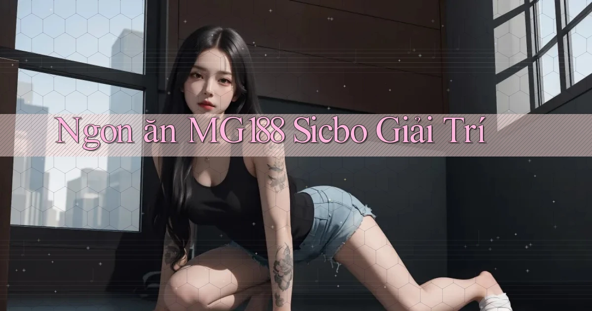ngon ăn mg188 sicbo giải trí
