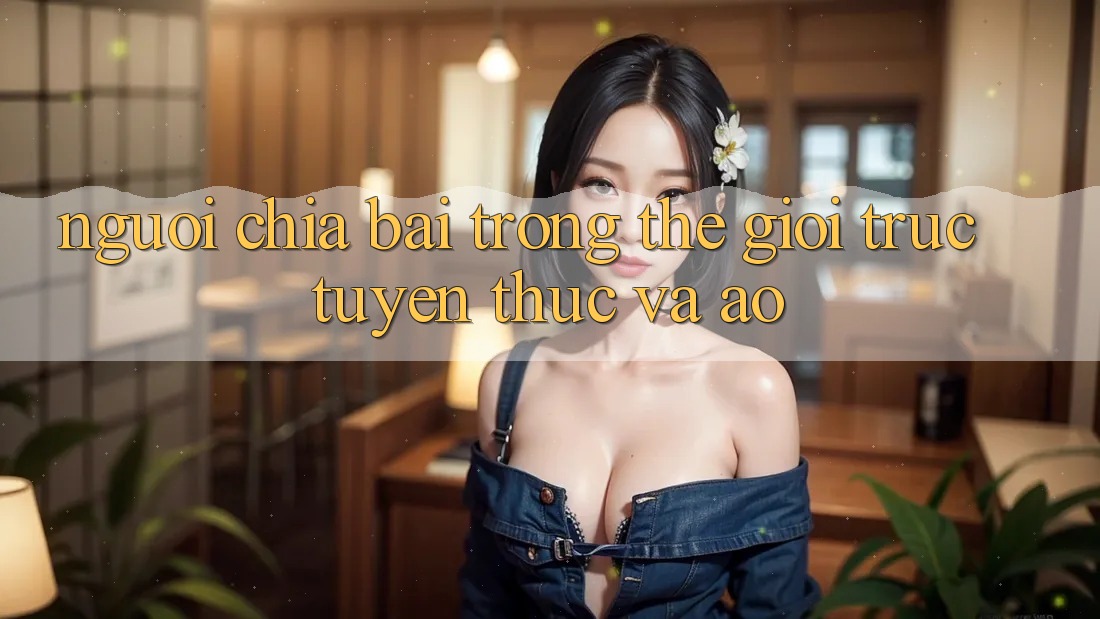 “Người Chia Bài” Trong Thế Giới Trực Tuyến: Thực và Ảo