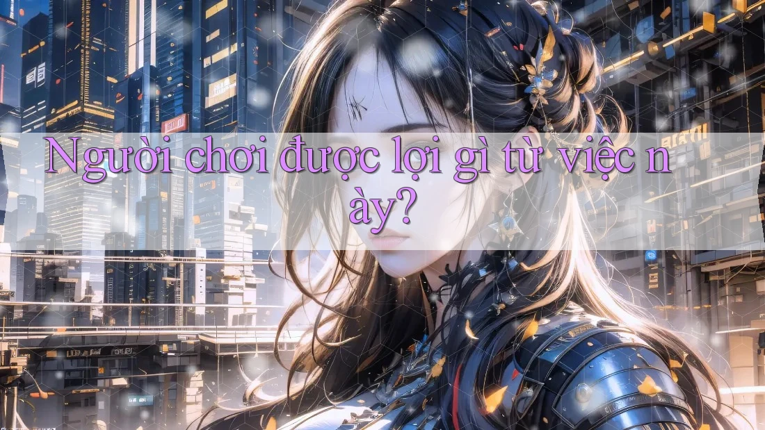 Người chơi được lợi gì từ việc này?