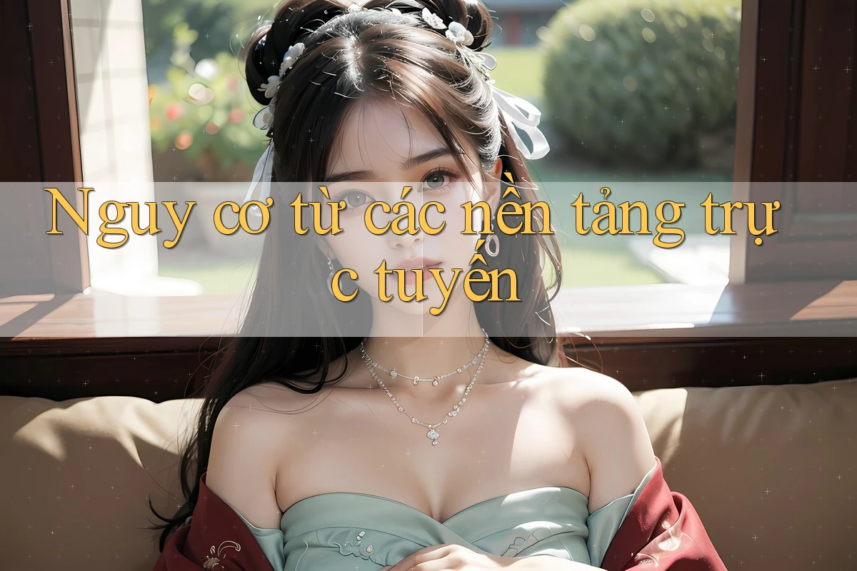 Nguy cơ từ các nền tảng trực tuyến