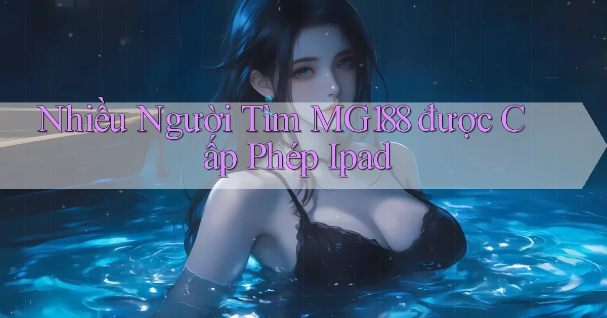 nhiều người tìm mg188 được cấp phép ipad