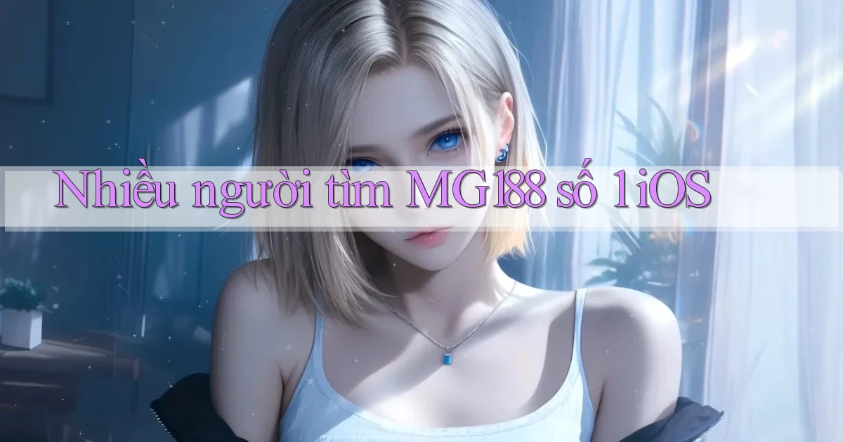 nhiều người tìm mg188 số 1 ios