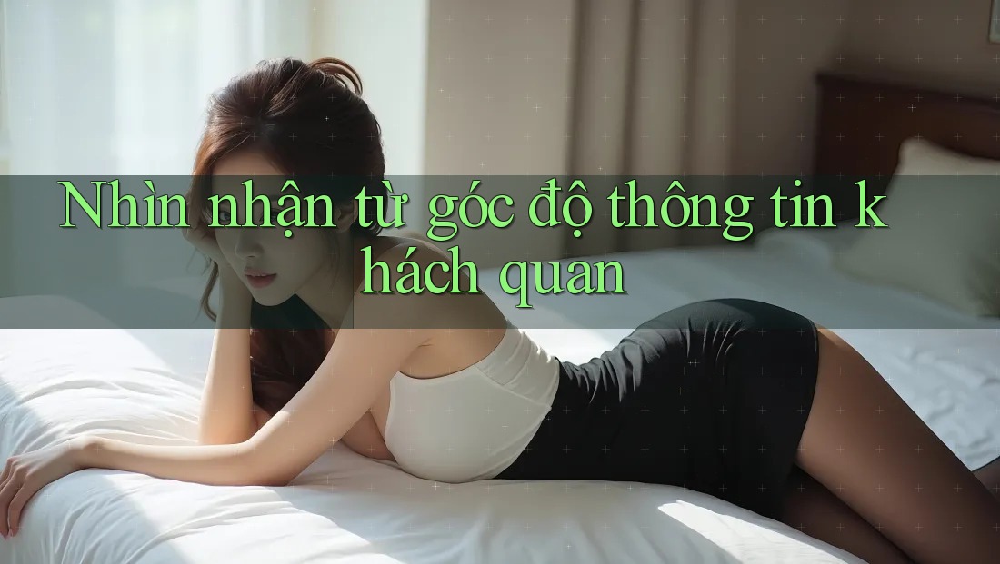 Nhìn nhận từ góc độ thông tin khách quan