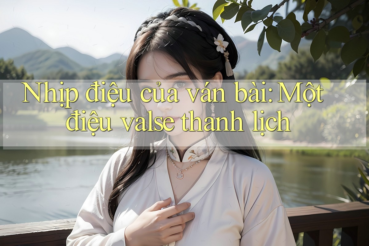 Nhịp điệu của ván bài: Một điệu valse thanh lịch