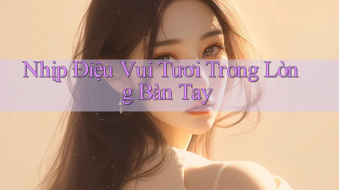 Nhịp Điệu Vui Tươi Trong Lòng Bàn Tay