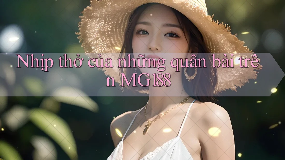 Nhịp thở của những quân bài trên MG188
