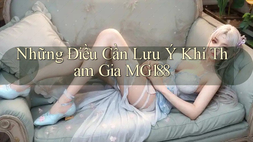 Những Điều Cần Lưu Ý Khi Tham Gia MG188