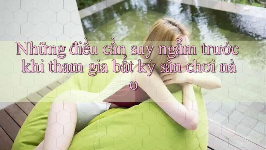 Những điều cần suy ngẫm trước khi tham gia bất kỳ sân chơi nào