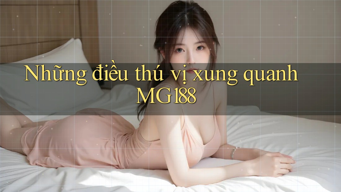 Những điều thú vị xung quanh MG188