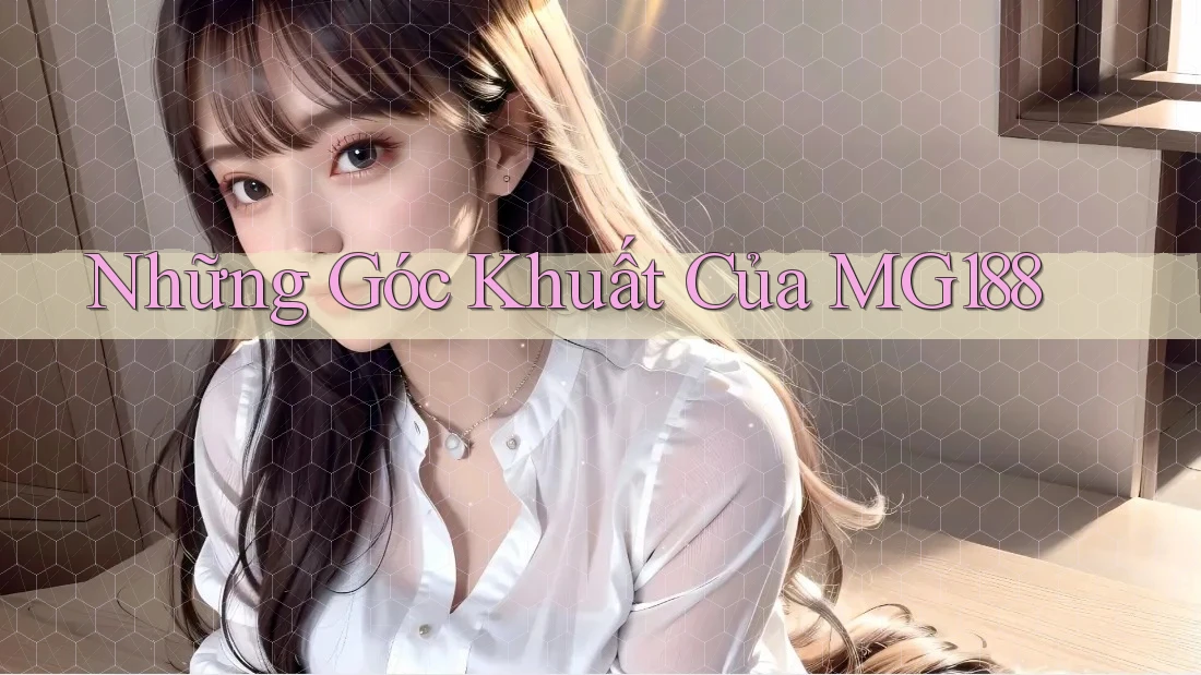 Những Góc Khuất Của MG188