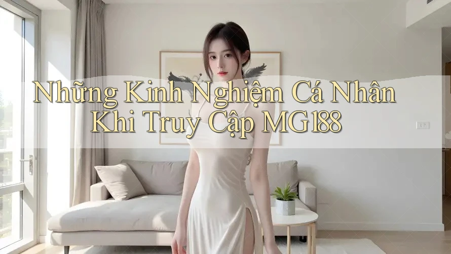 Những Kinh Nghiệm Cá Nhân Khi Truy Cập MG188