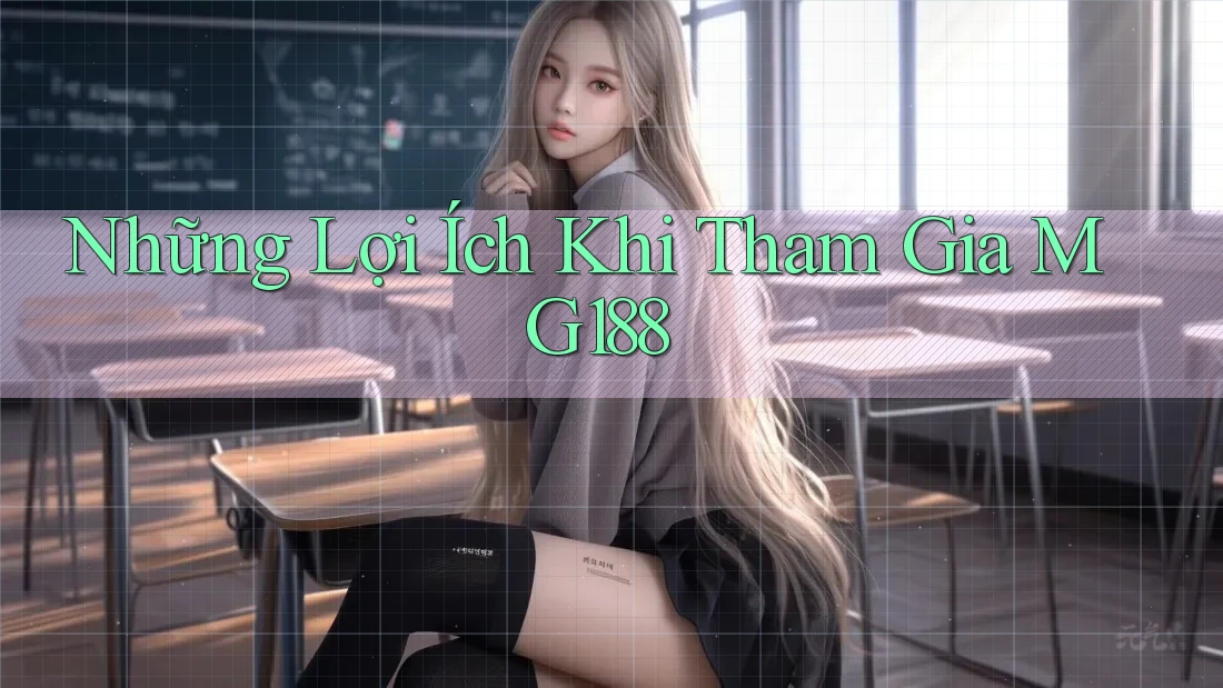 Những Lợi Ích Khi Tham Gia MG188 Những Lợi Ích Khi Tham Gia MG188