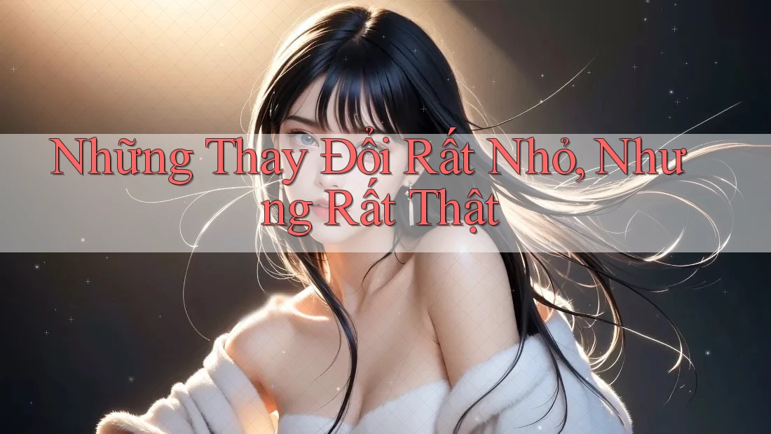Những Thay Đổi Rất Nhỏ, Nhưng Rất Thật