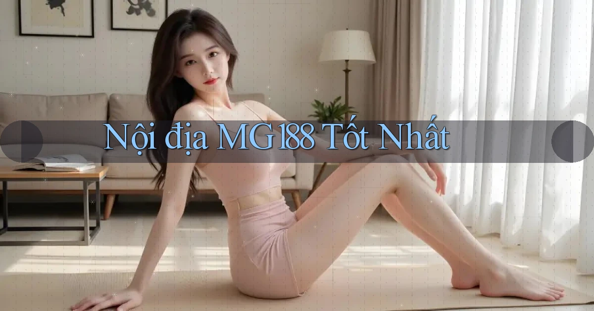 nội địa mg188 tốt nhất