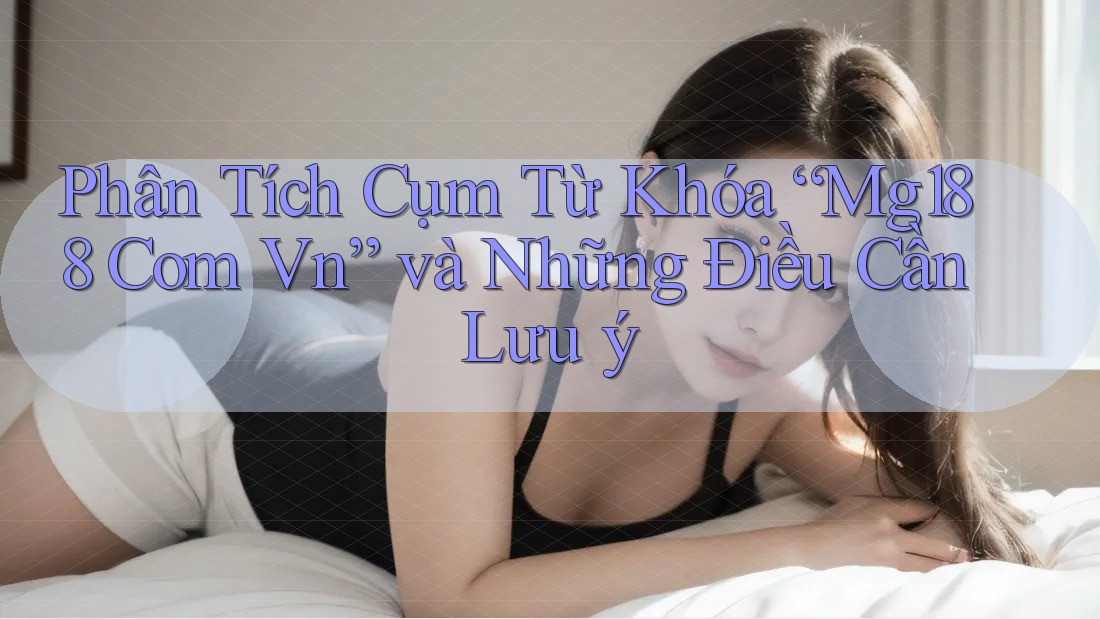 Phân Tích Cụm Từ Khóa “Mg188 Com Vn” và Những Điều Cần Lưu ý Phân Tích Cụm Từ Khóa “Mg188 Com Vn” và Những Điều Cần Lưu ý