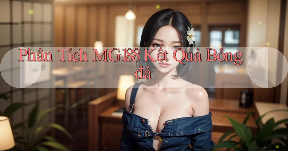phân tích mg188 kết quả bóng đá