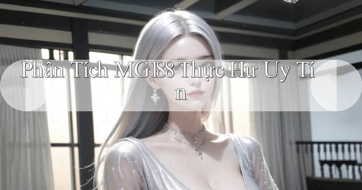 phân tích mg188 thực hư uy tín