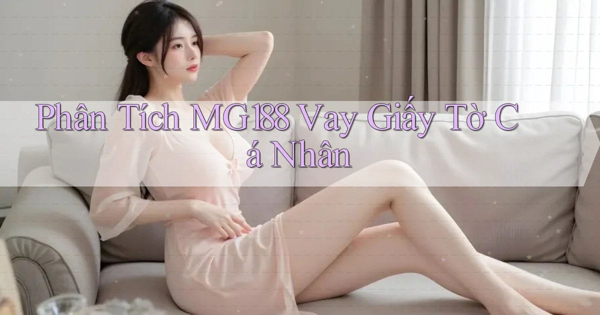 phân tích mg188 vay giấy tờ cá nhân