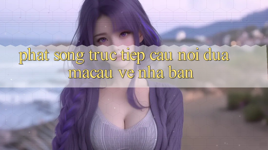 “Phát Sóng Trực Tiếp” - Cầu Nối Đưa Macau Về Nhà Bạn “Phát Sóng Trực Tiếp” - Cầu Nối Đưa Macau Về Nhà Bạn