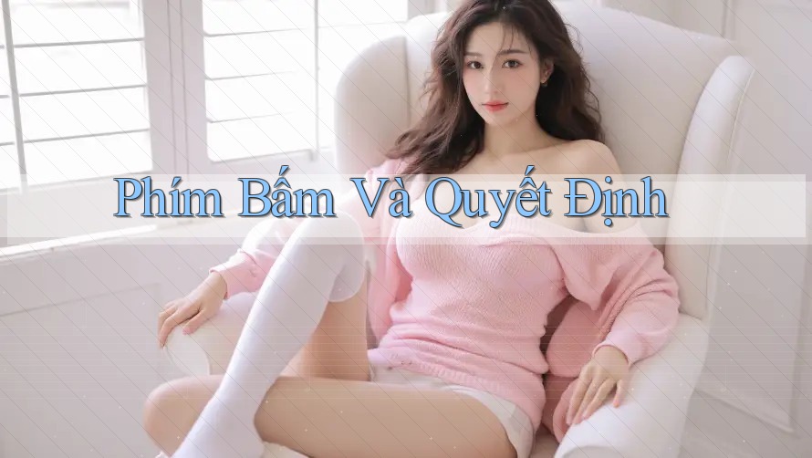 Phím Bấm Và Quyết Định
