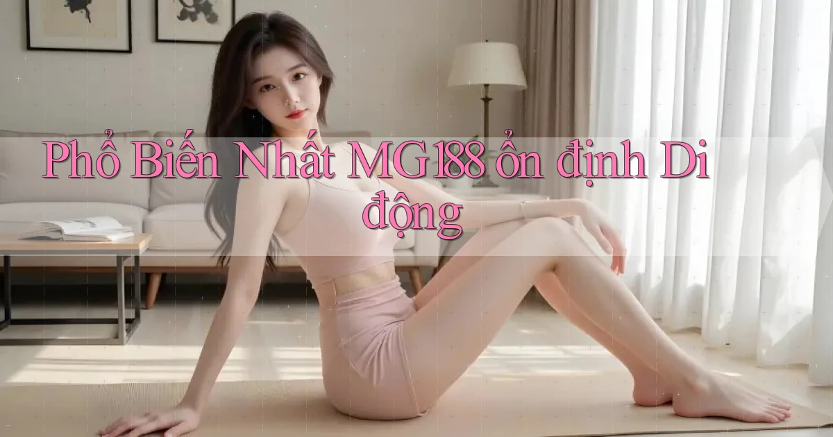 phổ biến nhất mg188 ổn định di động