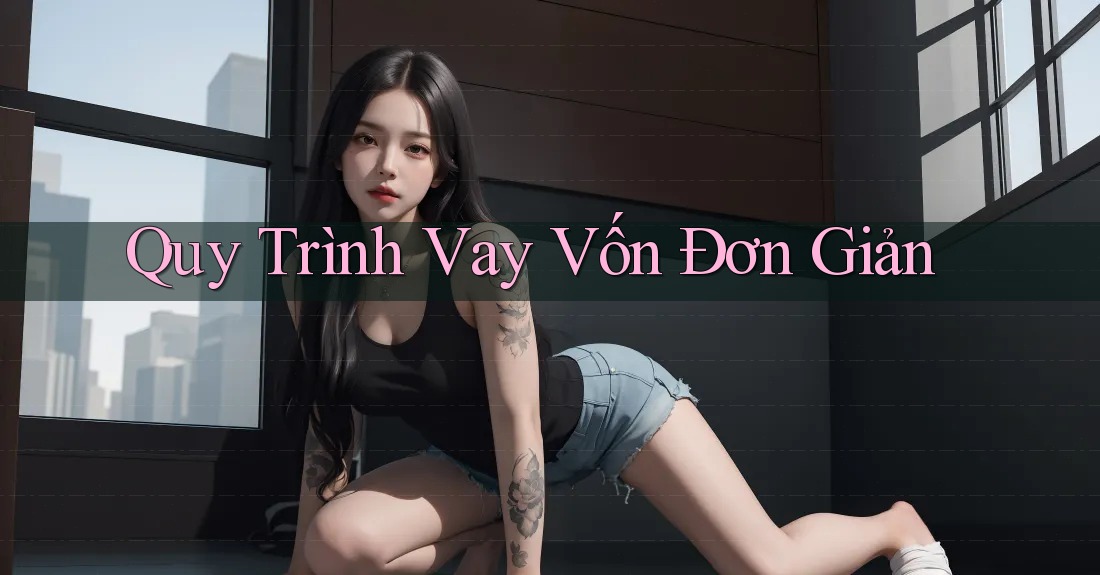 Quy Trình Vay Vốn Đơn Giản