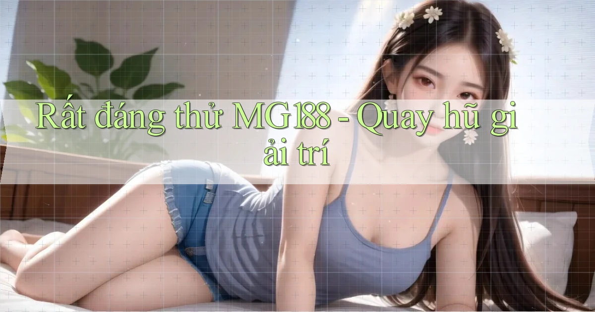 rất đáng thử mg188 quay hũ giải trí