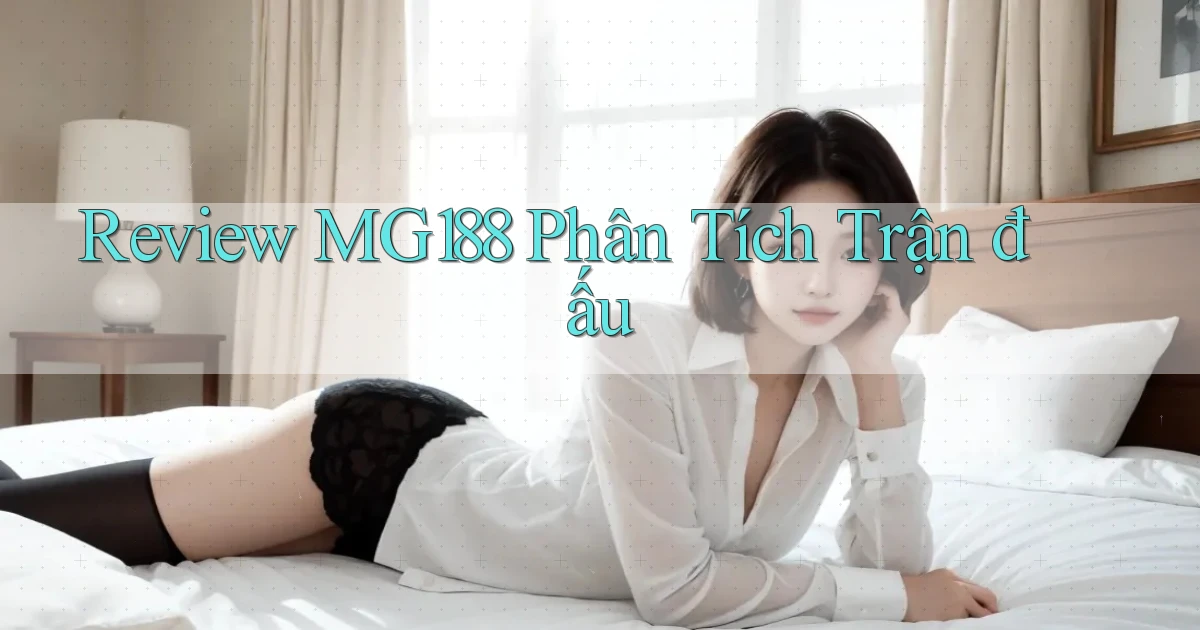 review mg188 phân tích trận đấu