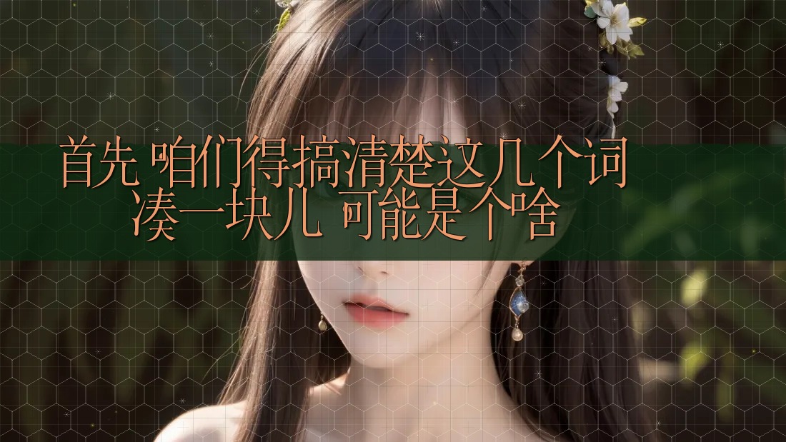 首先，咱们得搞清楚这几个词凑一块儿，可能是个啥